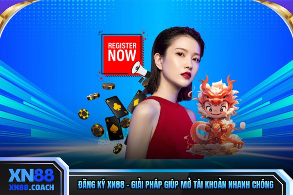 Đăng Ký XN88 - Giải Pháp Giúp Mở Tài Khoản Nhanh Chóng