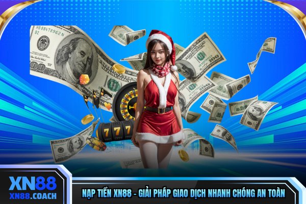 Nạp Tiền XN88 - Giải Pháp Giao Dịch Nhanh Chóng An Toàn